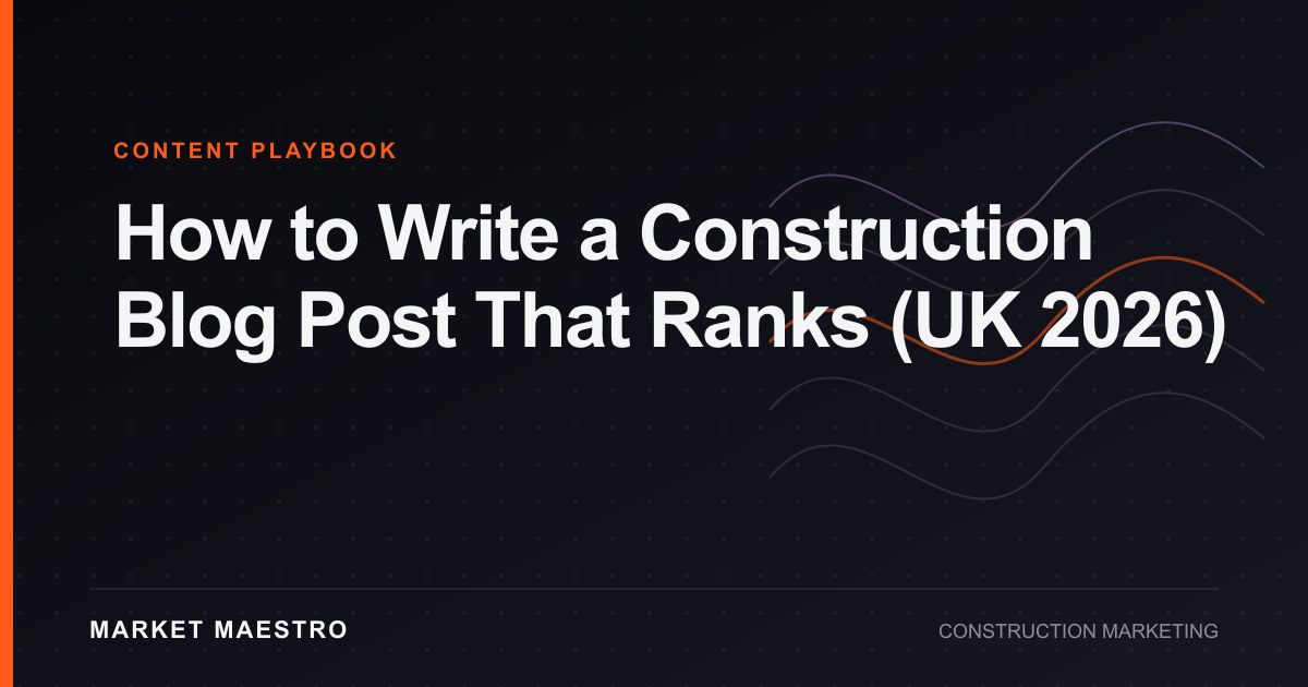 How to Write a Construction Blog Post That Ranks (UK 2026)