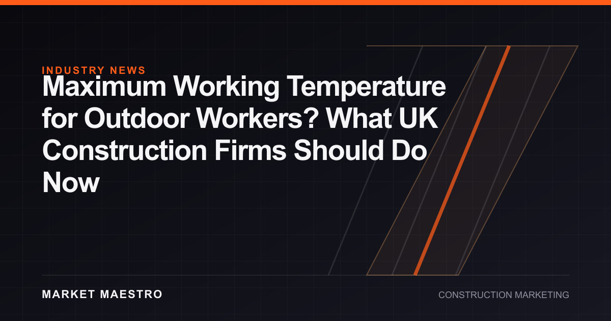 Maximum Working Temperature for Outdoor Workers? What UK Construction Firms Should Do Now